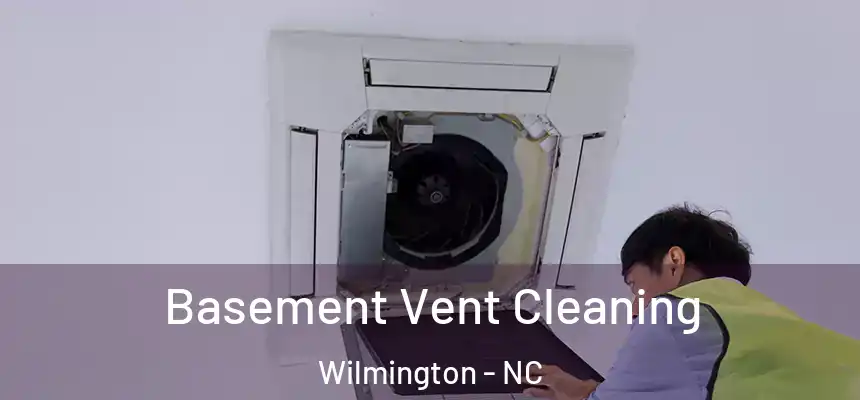 Basement Vent Cleaning Wilmington - NC