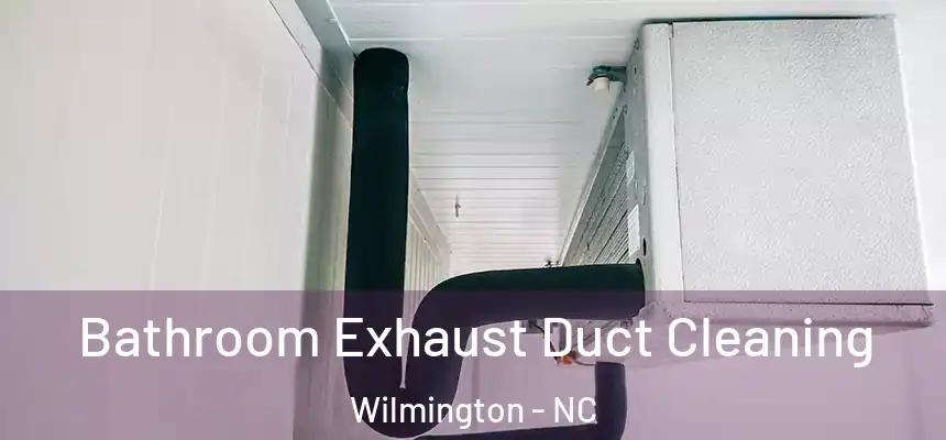 Bathroom Exhaust Duct Cleaning Wilmington - NC