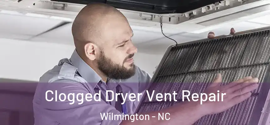  Clogged Dryer Vent Repair Wilmington - NC