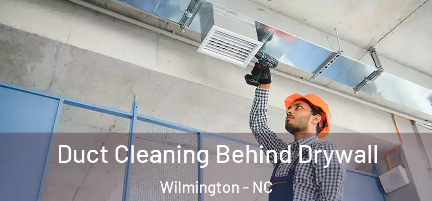 Duct Cleaning Behind Drywall Wilmington - NC