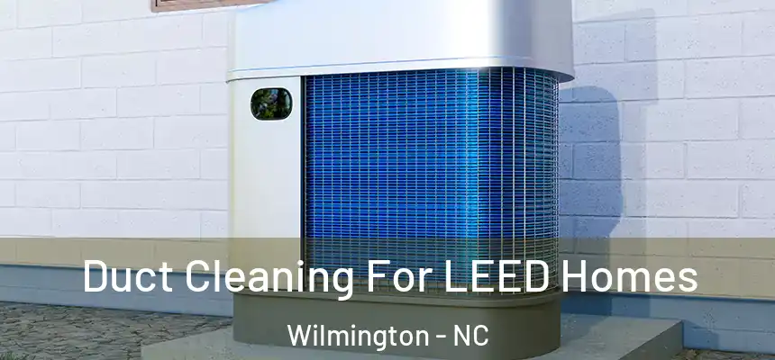  Duct Cleaning For LEED Homes Wilmington - NC