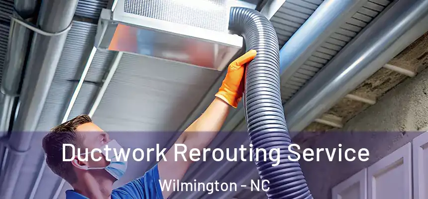 Ductwork Rerouting Service Wilmington - NC