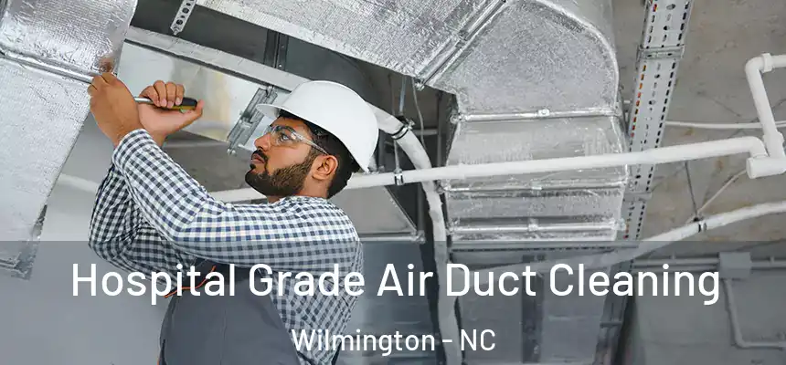 Hospital Grade Air Duct Cleaning Wilmington - NC