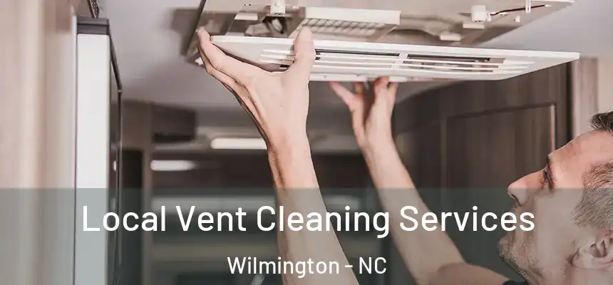 Local Vent Cleaning Services Wilmington - NC