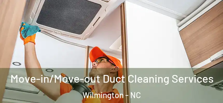 Move-in/Move-out Duct Cleaning Services Wilmington - NC