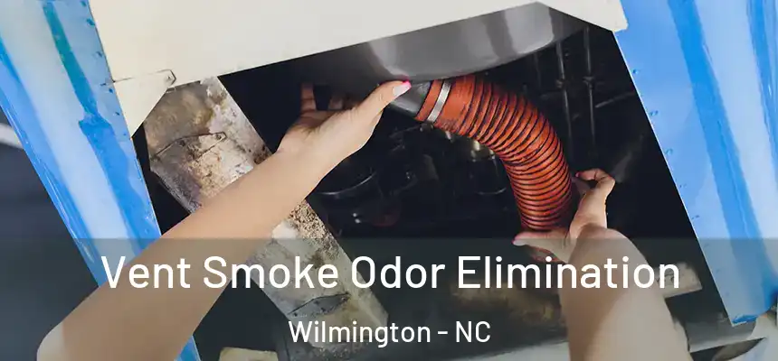 Vent Smoke Odor Elimination Wilmington - NC