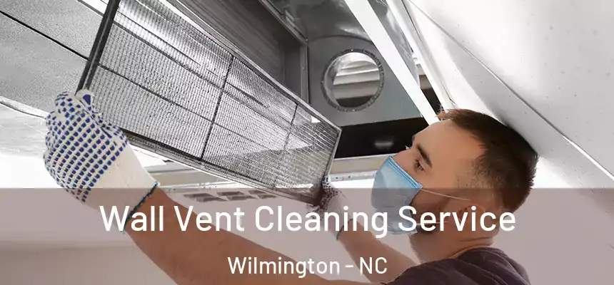 Wall Vent Cleaning Service Wilmington - NC